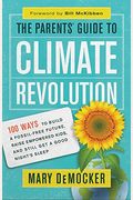 The Parents' Guide To Climate Revolution: 100 Ways To Build A Fossil-Free Future, Raise Empowered Kids, And Still Get A Good Night's Sleep