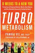Turbo Metabolism: 8 Weeks To A New You: Preventing And Reversing Diabetes, Obesity, Heart Disease, And Other Metabolic Diseases By Treat
