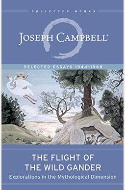 The Flight of the Wild Gander: Explorations in the Mythological Dimension -- Selected Essays 1944-1968