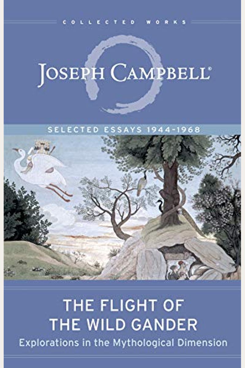 The Flight of the Wild Gander: Explorations in the Mythological Dimension -- Selected Essays 1944-1968