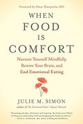 When Food Is Comfort: Nurture Yourself Mindfully, Rewire Your Brain, And End Emotional Eating