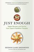 Just Enough: Vegan Recipes And Stories From Japan's Buddhist Temples