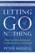 Letting Go Of Nothing: Relax Your Mind And Discover The Wonder Of Your True Nature