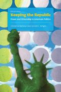 Keeping The Republic: Power And Citizenship In American Politics