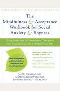 The Mindfulness & Acceptance Workbook For Social Anxiety & Shyness: Using Acceptance & Commitment Therapy To Free Yourself From Fear & Reclaim Your Li