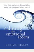 Calming The Emotional Storm: Using Dialectical Behavior Therapy Skills To Manage Your Emotions And Balance Your Life