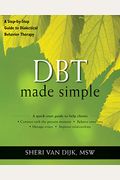 Dbt Made Simple: A Step-By-Step Guide To Dialectical Behavior Therapy