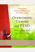 Overcoming Trauma and Ptsd: A Workbook Integrating Skills from Act, Dbt, and CBT