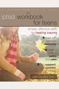 The Ptsd Workbook For Teens: Simple, Effective Skills For Healing Trauma