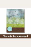 The Mindfulness Workbook For Addiction: A Guide To Coping With The Grief, Stress, And Anger That Trigger Addictive Behaviors