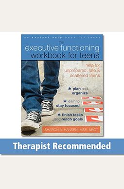 The Executive Functioning Workbook For Teens: Help For Unprepared, Late, And Scattered Teens The Executive Functioning Workbook For Teens: Help For Unprepared, Late, And Scattered Teens