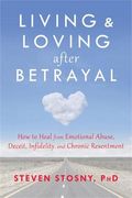 Living And Loving After Betrayal: How To Heal From Emotional Abuse, Deceit, Infidelity, And Chronic Resentment