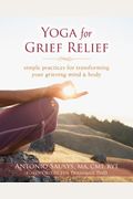 Yoga For Grief Relief: Simple Practices For Transforming Your Grieving Mind And Body