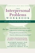 The Interpersonal Problems Workbook: Act To End Painful Relationship Patterns