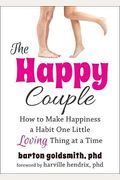 The Happy Couple: How To Make Happiness A Habit One Little Loving Thing At A Time