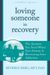 Loving Someone In Recovery: The Answers You Need When Your Partner Is Recovering From Addiction
