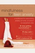 Mindfulness For Teen Anxiety: A Workbook For Overcoming Anxiety At Home, At School, And Everywhere Else (An Instant Help Book For Teens)