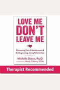 Love Me, Don't Leave Me: Overcoming Fear Of Abandonment & Building Lasting, Loving Relationships