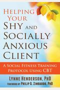 Helping Your Shy And Socially Anxious Client: A Social Fitness Training Protocol Using Cbt