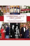 Christmas With The First Ladies: The White House Decorating Tradition From Jacqueline Kennedy To Michelle Obama