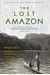 The Lost Amazon: The Pioneering Expeditions Of Richard Evans Schultes
