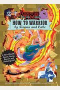 Adventure Time: How To Warrior By Fionna And Cake: A Tale Of Deadly Quests, Daring Rescues, And Defeating Evil!