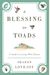 A Blessing Of Toads: A Guide To Living With Nature