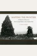 Mapping The Frontier: A Memoir Of Discovery From Coastal Maine To The Alaskan Rim