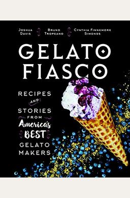Gelato Fiasco: Recipes And Stories From America's Best Gelato Makers