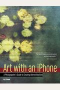 Art With An Iphone: A Photographer's Guide To Creating Altered Realities