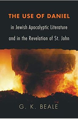 The Use Of Daniel In Jewish Apocalyptic Literature And In The Revelation Of St. John The Use Of Daniel In Jewish Apocalyptic Literature And In The Revelation Of St. John