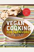 Vegan Cooking For Carnivores: Over 125 Recipes So Tasty You Won't Miss The Meat