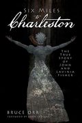 Six Miles To Charleston: The True Story Of John And Lavinia Fisher