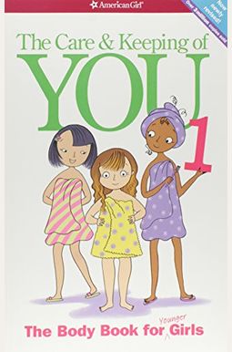 The Care And Keeping Of You: The Body Book For Younger Girls The Care And Keeping Of You: The Body Book For Younger Girls