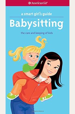 A Smart Girl's Guide: Babysitting: The Care And Keeping Of Kids (Smart Girl's Guides) A Smart Girl's Guide: Babysitting: The Care And Keeping Of Kids (Smart Girl's Guides)