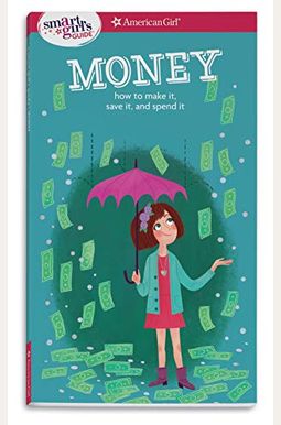 A Smart Girl's Guide: Money (Revised): How To Make It, Save It, And Spend It (Smart Girl's Guides) A Smart Girl's Guide: Money (Revised): How To Make It, Save It, And Spend It (Smart Girl's Guides)