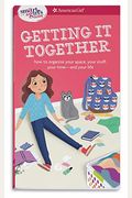 A Smart Girl's Guide: Getting It Together: How To Organize Your Space, Your Stuff, Your Time--And Your Life