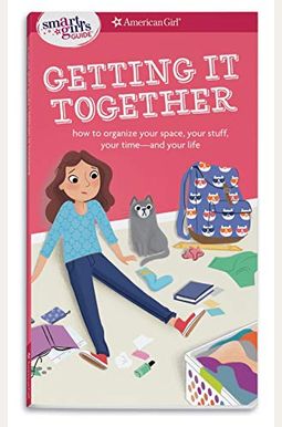 A Smart Girl's Guide: Getting It Together: How To Organize Your Space, Your Stuff, Your Time--And Your Life A Smart Girl's Guide: Getting It Together: How To Organize Your Space, Your Stuff, Your Time--And Your Life