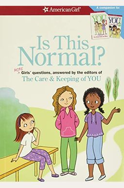 Is This Normal (Revised): More Girls' Questions, Answered by the Editors of the Care & Keeping of You Is This Normal (Revised): More Girls' Questions, Answered by the Editors of the Care & Keeping of You