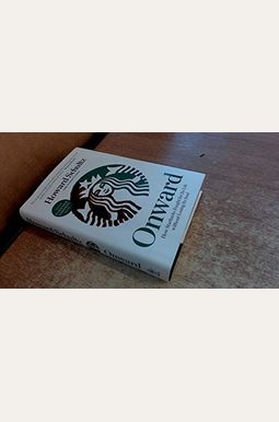 Onward: How Starbucks Fought For Its Life Without Losing Its Soul Onward: How Starbucks Fought For Its Life Without Losing Its Soul
