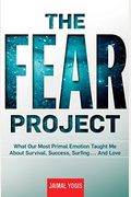 The Fear Project: What Our Most Primal Emotion Taught Me About Survival, Success, Surfing . . . And Love