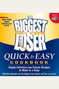 The Biggest Loser Quick & Easy Cookbook: Simply Delicious Low-Calorie Recipes To Make In A Snap