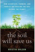 The Soil Will Save Us: How Scientists, Farmers, And Ranchers Are Tending The Soil To Reverse Global Warming