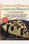 Lose the Wheat, Lose the Weight ! Cookbook - 165 Recipes to Banish Your Wheat Belly and Find Your Path Back to Health