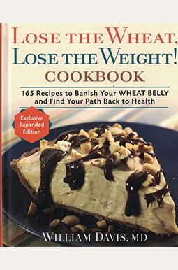 Lose The Wheat, Lose The Weight ! Cookbook - 165 Recipes To Banish Your Wheat Belly And Find Your Path Back To Health Lose The Wheat, Lose The Weight ! Cookbook - 165 Recipes To Banish Your Wheat Belly And Find Your Path Back To Health