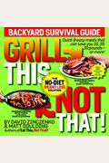 Grill This, Not That!: Backyard Survival Guide