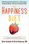 The Happiness Diet: A Nutritional Prescription For A Sharp Brain, Balanced Mood, And Lean, Energized Body