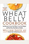 Wheat Belly Cookbook: 150 Recipes To Help You Lose The Wheat, Lose The Weight, And Find Your Path Back To Health