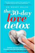 The 30-Day Love Detox: Cleanse Yourself Of Bad Boys, Cheaters, And Men Who Won't Commit -- And Find A Real Relationship