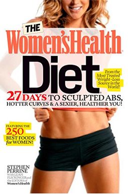 The Women's Health Diet: 27 Days To Sculpted Abs, Hotter Curves & A Sexier, Healthier You! The Women's Health Diet: 27 Days To Sculpted Abs, Hotter Curves & A Sexier, Healthier You!
